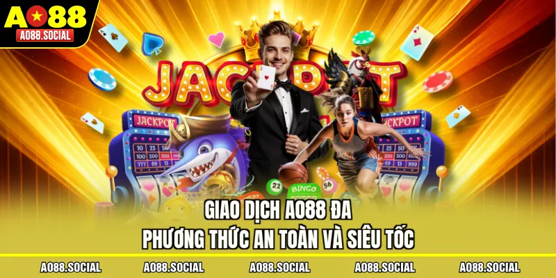 Giao dịch AO88 đa phương thức an toàn và siêu tốc
