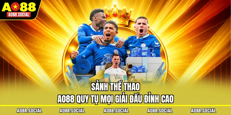 Sảnh Thể Thao AO88 quy tụ mọi giải đấu đỉnh cao